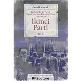 İKİNCİ PARTI TÜRKİYEDE İKİ PARTILI SIYASI SISTEMIN KURULUŞ YILLARI ( 1945-1950 ) CILT 1 - CEMIL KOÇAK