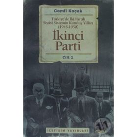 İKİNCİ PARTI TÜRKİYEDE İKİ PARTILI SIYASI SISTEMIN KURULUŞ YILLARI ( 1945-1950 ) CILT 1 - CEMIL KOÇAK
