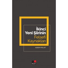 İkinci Yeni Şiirinin Felsefi Kaynakları - Adem Polat