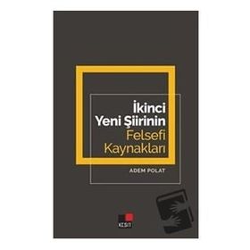 İkinci Yeni Şiirinin Felsefi Kaynakları - Adem Polat