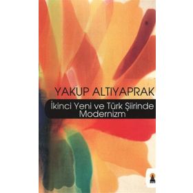 İKİNCİ YENI VE TÜRK ŞİİRİNDE MODERNIZM - YAKUP ALTIYAPRAK