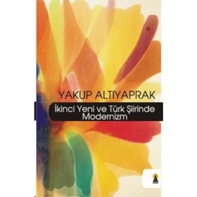 İKİNCİ YENI VE TÜRK ŞİİRİNDE MODERNIZM - YAKUP ALTIYAPRAK
