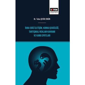 İkna Edici İletişim - Korku Çekiciliği - Tartışmalı Reklam Kavramı ve Kamu Spotları Eğitim Yayınevi