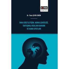 İkna Edici İletişim - Korku Çekiciliği - Tartışmalı Reklam Kavramı ve Kamu Spotları Eğitim Yayınevi