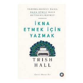 İkna Etmek İçin Yazmak - Yazdıklarınızı Nasıl Daha Etkili Hale Getirebilirsiniz? - Orenda Kitap