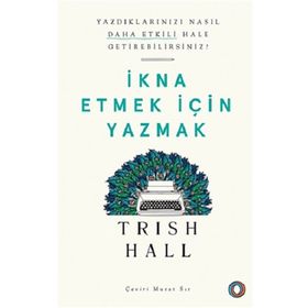 İkna Etmek İçin Yazmak - Yazdıklarınızı Nasıl Daha Etkili Hale Getirebilirsiniz? - Orenda Kitap
