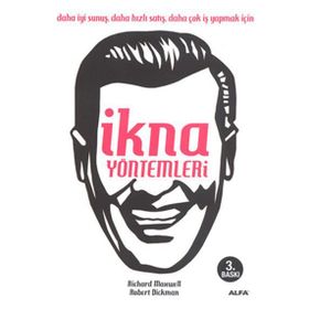 İKNA YÖNTEMLERİ DAHA İYİ SUNUŞ, DAHA HIZLI SATIŞ, DAHA ÇOK İŞ YAPMAK İÇİN - RICHARD MAXWLL, ROBERT DICKMAN