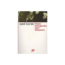 İKTİDAR KOLTUĞUNDAN İDAM SEHPASINA - SADI BORAK