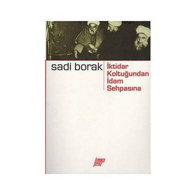 İKTİDAR KOLTUĞUNDAN İDAM SEHPASINA - SADI BORAK