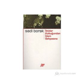İKTİDAR KOLTUĞUNDAN İDAM SEHPASINA - SADI BORAK