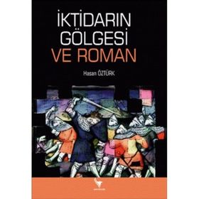 İktidarın Gölgesi ve Roman - Hasan Öztürk
