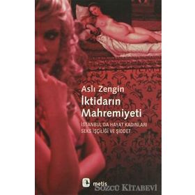 İKTİDARIN MAHREMIYETI İSTANBULDA HAYAT KADINLARI, SEKS İŞÇİLİĞİ VE ŞİDDET - ASLI ZENGIN