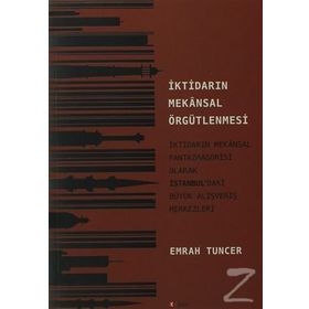 İKTİDARIN MEKANSAL ÖRGÜTLENMESİ İKTİDARIN MEKANSAL FANTAZMAGORISI OLARAK İSTANBUL'DAKİ BÜYÜK ALIŞVERİŞ MERKEZLERI - EMRAH TUNCER