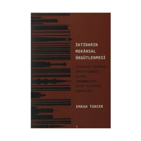 İKTİDARIN MEKANSAL ÖRGÜTLENMESİ İKTİDARIN MEKANSAL FANTAZMAGORISI OLARAK İSTANBUL'DAKİ BÜYÜK ALIŞVERİŞ MERKEZLERI - EMRAH TUNCER