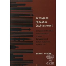 İKTİDARIN MEKANSAL ÖRGÜTLENMESİ İKTİDARIN MEKANSAL FANTAZMAGORISI OLARAK İSTANBUL'DAKİ BÜYÜK ALIŞVERİŞ MERKEZLERI - EMRAH TUNCER