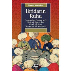 İktidarın Ruhu - Osmanlı’dan Cumhuriyet’e Kişizade İmtiyazları - İlhami Yurdakul