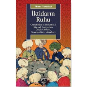 İktidarın Ruhu - Osmanlı’dan Cumhuriyet’e Kişizade İmtiyazları - İlhami Yurdakul