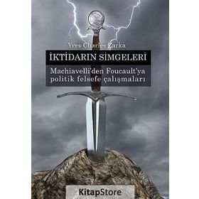 İKTIDARIN SIMGELERI MACHIAVELLI'DEN FOUCAULT'YA POLITIK FELSEFE ÇALIŞMALARI - YVES CHARLES ZARKA