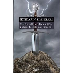 İKTIDARIN SIMGELERI MACHIAVELLI'DEN FOUCAULT'YA POLITIK FELSEFE ÇALIŞMALARI - YVES CHARLES ZARKA