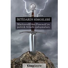 İKTIDARIN SIMGELERI MACHIAVELLI'DEN FOUCAULT'YA POLITIK FELSEFE ÇALIŞMALARI - YVES CHARLES ZARKA