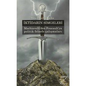 İKTIDARIN SIMGELERI MACHIAVELLI'DEN FOUCAULT'YA POLITIK FELSEFE ÇALIŞMALARI - YVES CHARLES ZARKA