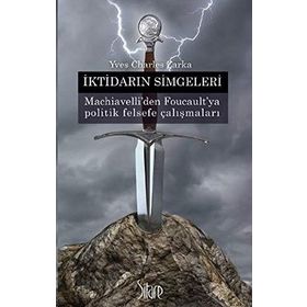 İKTIDARIN SIMGELERI MACHIAVELLI'DEN FOUCAULT'YA POLITIK FELSEFE ÇALIŞMALARI - YVES CHARLES ZARKA