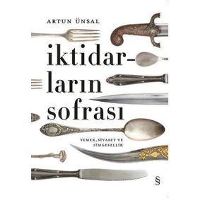 İktidarların Sofrası-Yemek Siyaset ve Simgesellik ,Artun Ünsal