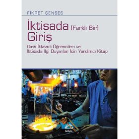 İktisada Giriş - Giriş İktisadı Öğrencileri ve İktisada İlgi Duyanlar İçin Yardımcı Kitap - Fikret Şenses