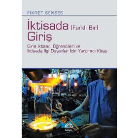 İktisada Giriş - Giriş İktisadı Öğrencileri ve İktisada İlgi Duyanlar İçin Yardımcı Kitap - Fikret Şenses
