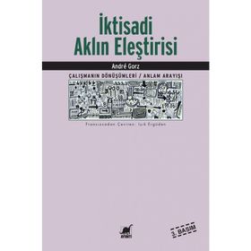 İKTİSADİ AKLIN ELEŞTİRİSİ ÇALIŞMANIN SÖNÜŞÜMLERİ / ANLAM ARAYIŞI - ANDRE GORZ