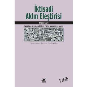İKTİSADİ AKLIN ELEŞTİRİSİ ÇALIŞMANIN SÖNÜŞÜMLERİ / ANLAM ARAYIŞI - ANDRE GORZ