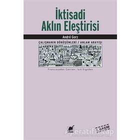 İKTİSADİ AKLIN ELEŞTİRİSİ ÇALIŞMANIN SÖNÜŞÜMLERİ / ANLAM ARAYIŞI - ANDRE GORZ
