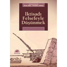 İKTİSADI FELSEFEYLE DÜŞÜNMEK - FERIDUN YILMAZ;OZAN İŞLER