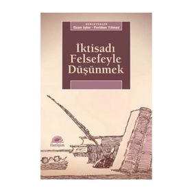 İKTİSADI FELSEFEYLE DÜŞÜNMEK - FERIDUN YILMAZ;OZAN İŞLER