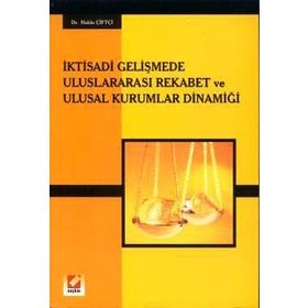 İKTİSADİ GELİŞMEDE ULUSLARARASI REKABET VE ULUSAL KURUMLAR DİNAMİĞİ - HAKKI ÇİFTÇİ