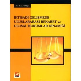 İKTİSADİ GELİŞMEDE ULUSLARARASI REKABET VE ULUSAL KURUMLAR DİNAMİĞİ - HAKKI ÇİFTÇİ