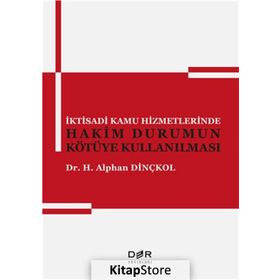 İktisadi Kamu Hizmetlerinde Hakim Durumun Kötüye Kullanılması - Alphan Dinçkol