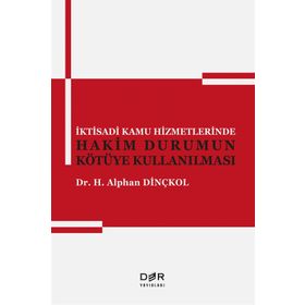 İktisadi Kamu Hizmetlerinde Hakim Durumun Kötüye Kullanılması - Alphan Dinçkol