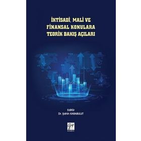 İktisadi Mali ve Finansal Konulara Teorik Bakış Açıları - Şahin Karabulut