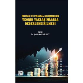 İktisadi ve Finansal Gelişmelerin Teorik Yaklaşımlarla Değerlendirilmesi - Şahin Karabulut