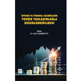 İktisadi ve Finansal Gelişmelerin Teorik Yaklaşımlarla Değerlendirilmesi - Şahin Karabulut