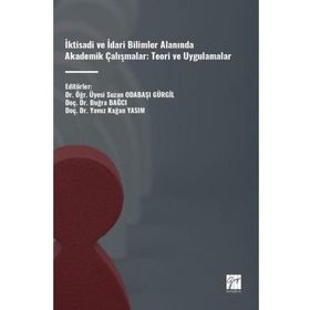 İktisadi ve İdari Bilimler Alanında Akademik Çalışmalar: Teori ve Uygulamalar Gazi Kitabevi