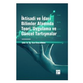 İktisadi ve İdari Bilimler Alanında Teori Uygulama ve Güncel Tartışmalar Gazi Kitabevi