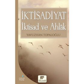 İktisadiyat İktisad ve Ahlak - Yavuzhan Topaloğlu