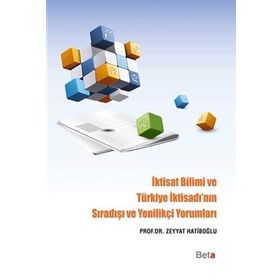 İktisat Bilimi ve Türkiye İktisadı’nın Sıradışı ve Yenilikçi Yorumları - Zeyyat Hatiboğlu