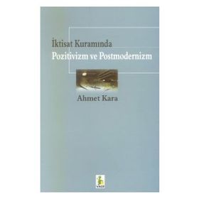 İktisat Kuramında Pozitivizm ve Postmodernizm - Ahmet Kara