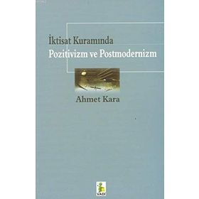 İktisat Kuramında Pozitivizm ve Postmodernizm - Ahmet Kara