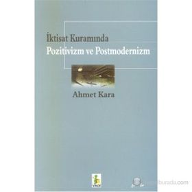 İktisat Kuramında Pozitivizm ve Postmodernizm - Ahmet Kara