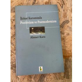 İktisat Kuramında Pozitivizm ve Postmodernizm - Ahmet Kara