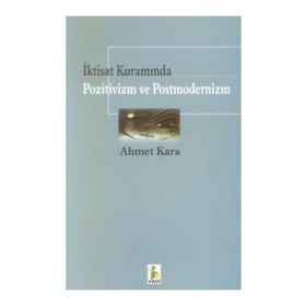 İktisat Kuramında Pozitivizm ve Postmodernizm - Ahmet Kara